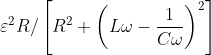 \varepsilon ^{2}R/\left [ R^{2}+\left ( L\omega -\frac{1}{C\omega } \right )^{2} \right ]